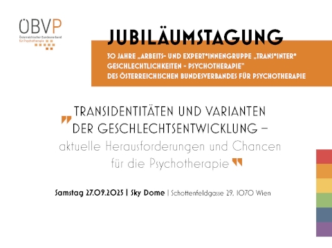 Jubiläumstagung der Arbeits- und Expert*innengruppe Trans*interGeschlechtlichkeiten - Psychotherapie am Sa., 27.09.2025, Sky Dome, 1070 Wien Jubiläumstagung der Arbeits- und Expert*innengruppe Trans*interGeschlechtlichkeiten - Psychotherapie am Sa., 27.09.2025, Sky Dome, 1070 Wien