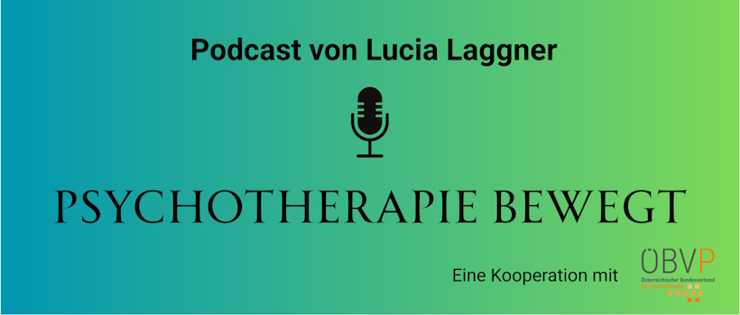 Grafik zum Podcast "Psychotherapie bewegt" von Lucia Laggner mit Mikrofon-Symbol auf grün-blauem Hintergrund und Hinweis auf Kooperation mit dem ÖBVP.